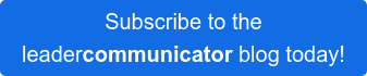 Subscribe to the  leadercommunicator blog today!